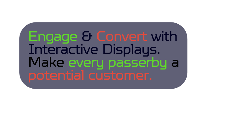 Engage Convert with Interactive Displays Make every passerby a potential customer